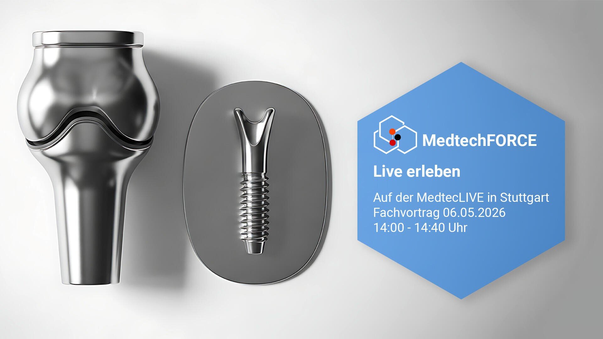 Metal knee and dental implants next to a blue hexagon with the MedtechFORCE event data for MedtecLIVE in Stuttgart on May 6, 2026, from 14:00 to 14:40.