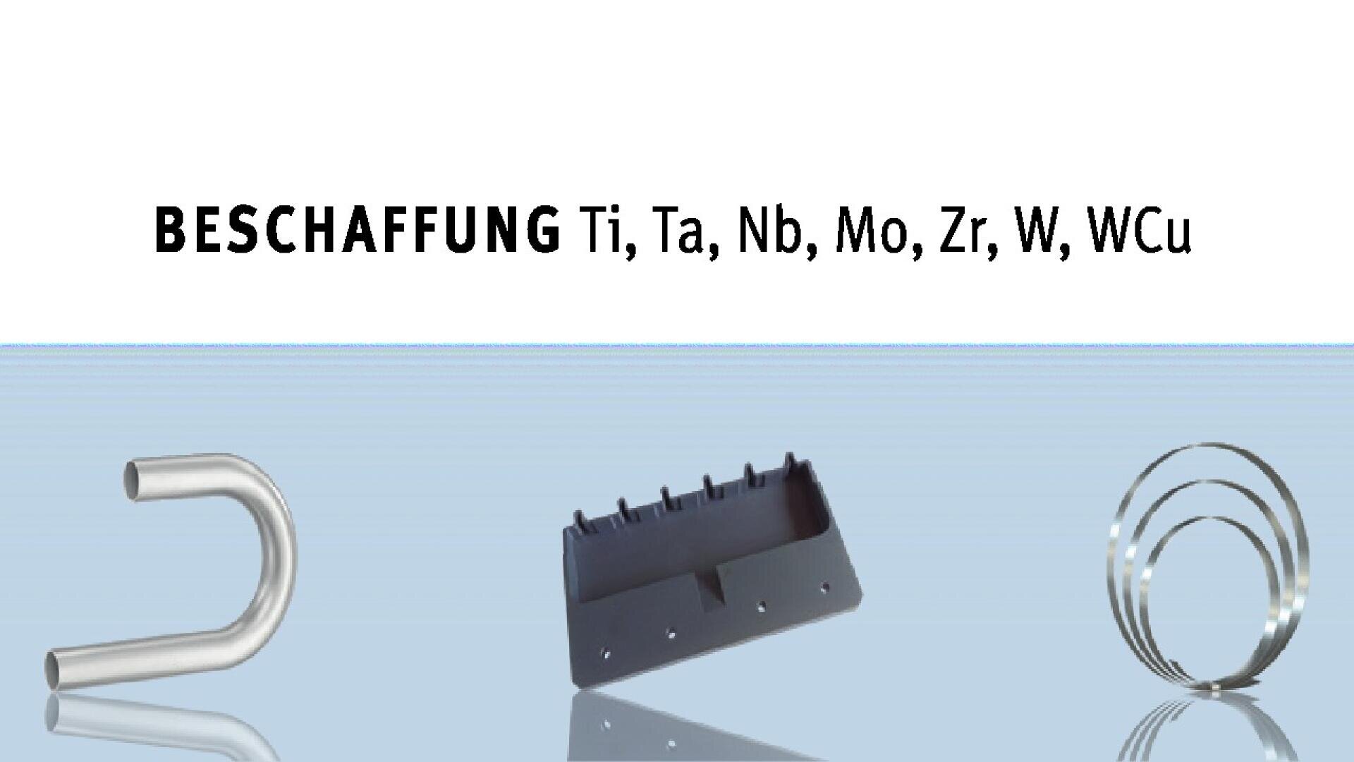 Unter dem Wort BESCHAFFUNG und den chemischen Symbolen Ti, Ta, Nb, Mo, Zr, W, WCu sind auf weißem und hellblauem Hintergrund drei metallische Industriekomponenten abgebildet.