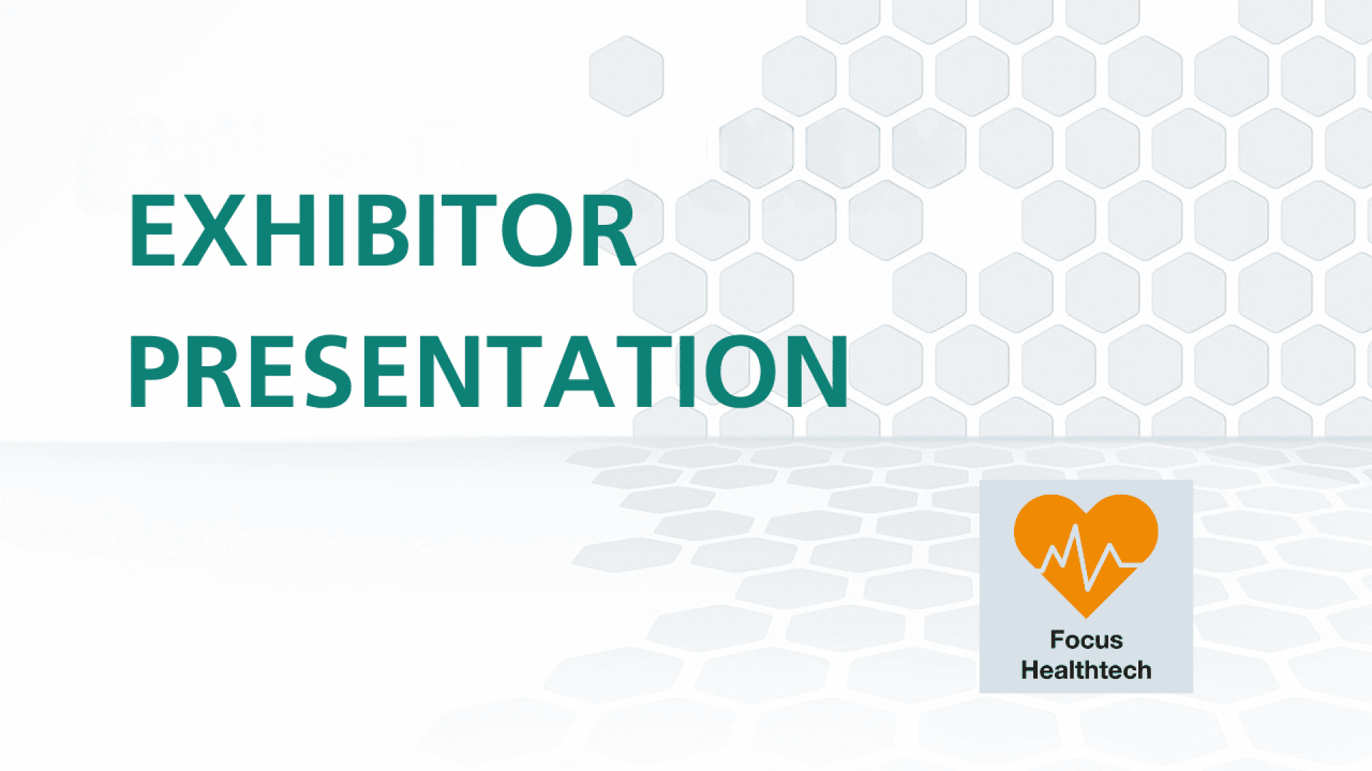 Slide with the title “Exhibitor Presentation” in teal text, honeycomb pattern background, and a logo in the bottom right corner with an orange heart, a white heartbeat line, and the text “Focus Healthtech.”.