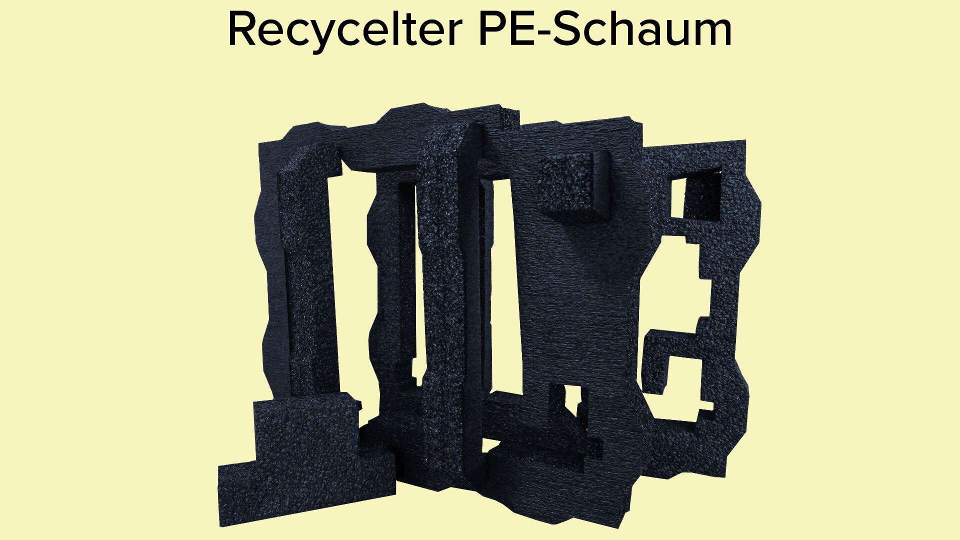 Mehrere unregelmäßig geformte schwarze Schaumstoffteile stehen aufrecht vor einem blassgelben Hintergrund. Über ihnen steht in schwarzer Schrift: Recycelter PE-Schaum.