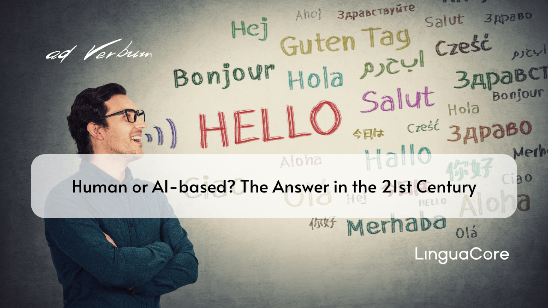 A man smiles while looking at the word HELLO and its translations in multiple languages on a wall. Text overlay reads: Human or AI-based? The Answer in the 21st Century. LinguaCore.