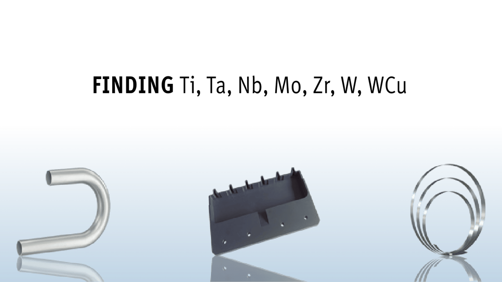 Metallic components including a curved pipe, a rectangular block with protrusions, and coiled strips are shown below text listing metals: “FINDING Ti, Ta, Nb, Mo, Zr, W, WCu” on a green and white background.