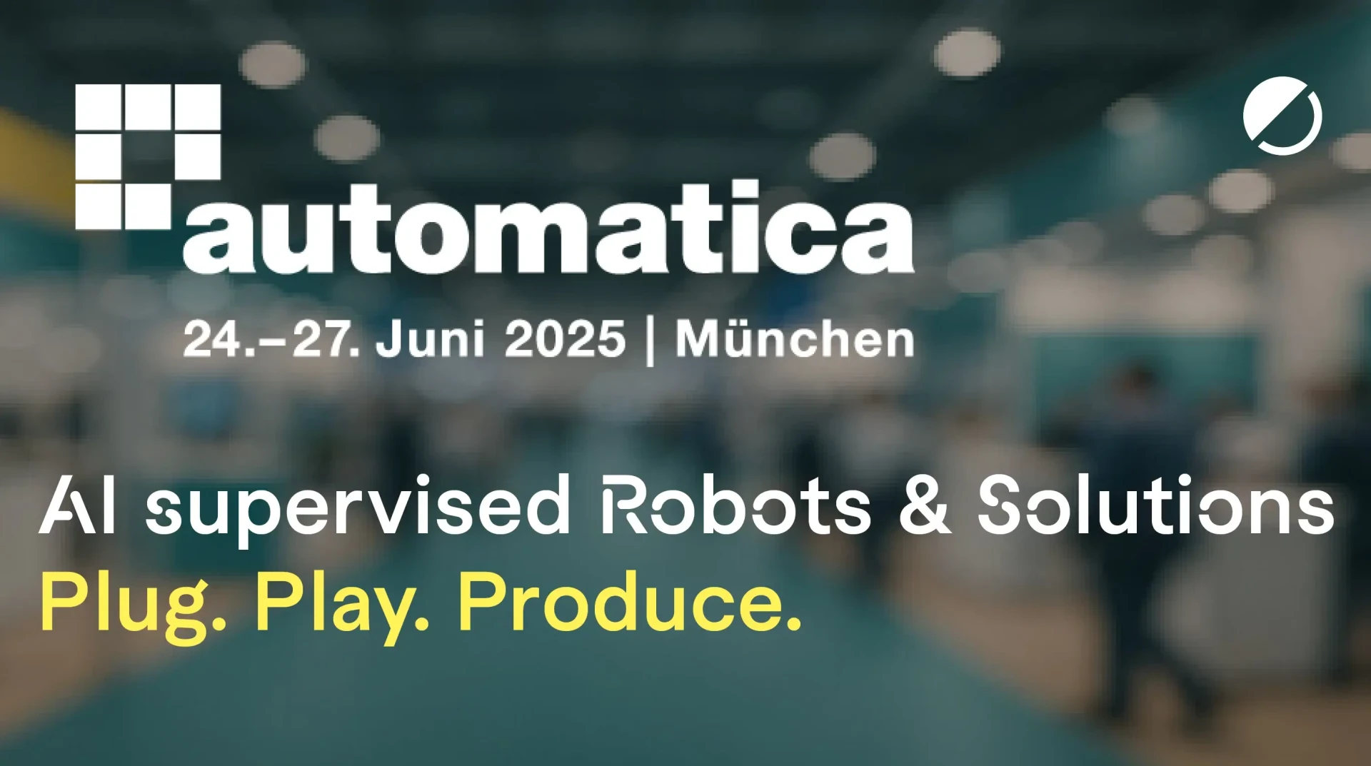Event banner for automatica in Munich, June 24–27, 2025. Text reads: AI supervised Robots & Solutions. Plug. Play. Produce. Background is blurred with silhouettes of people at an exhibition.