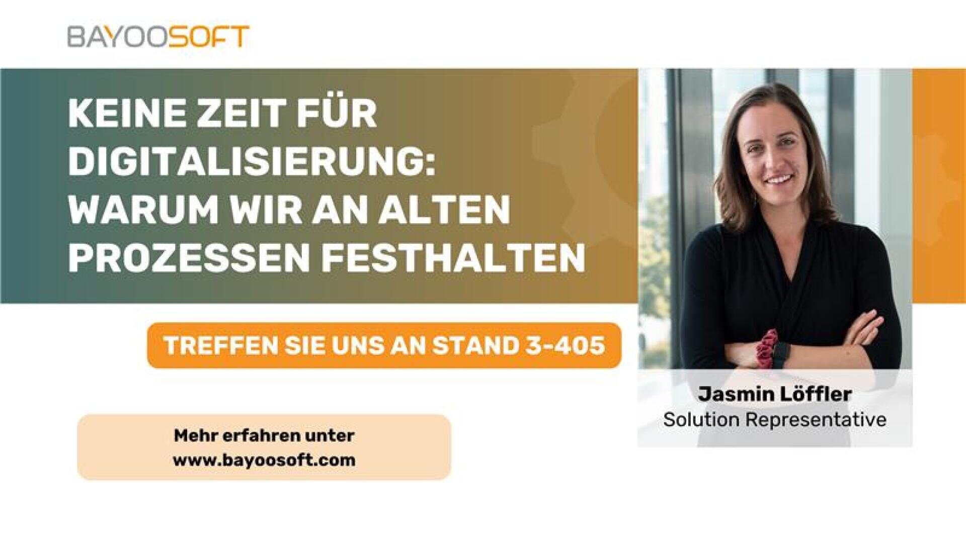 Ein Werbebanner für BAYOOSOFT mit Jasmin Löffler, Solution Representative, und dem Text: Keine Zeit für Digitalisierung: Warum wir an alten Prozessen festhalten und Treffen Sie uns an Stand 3-405.