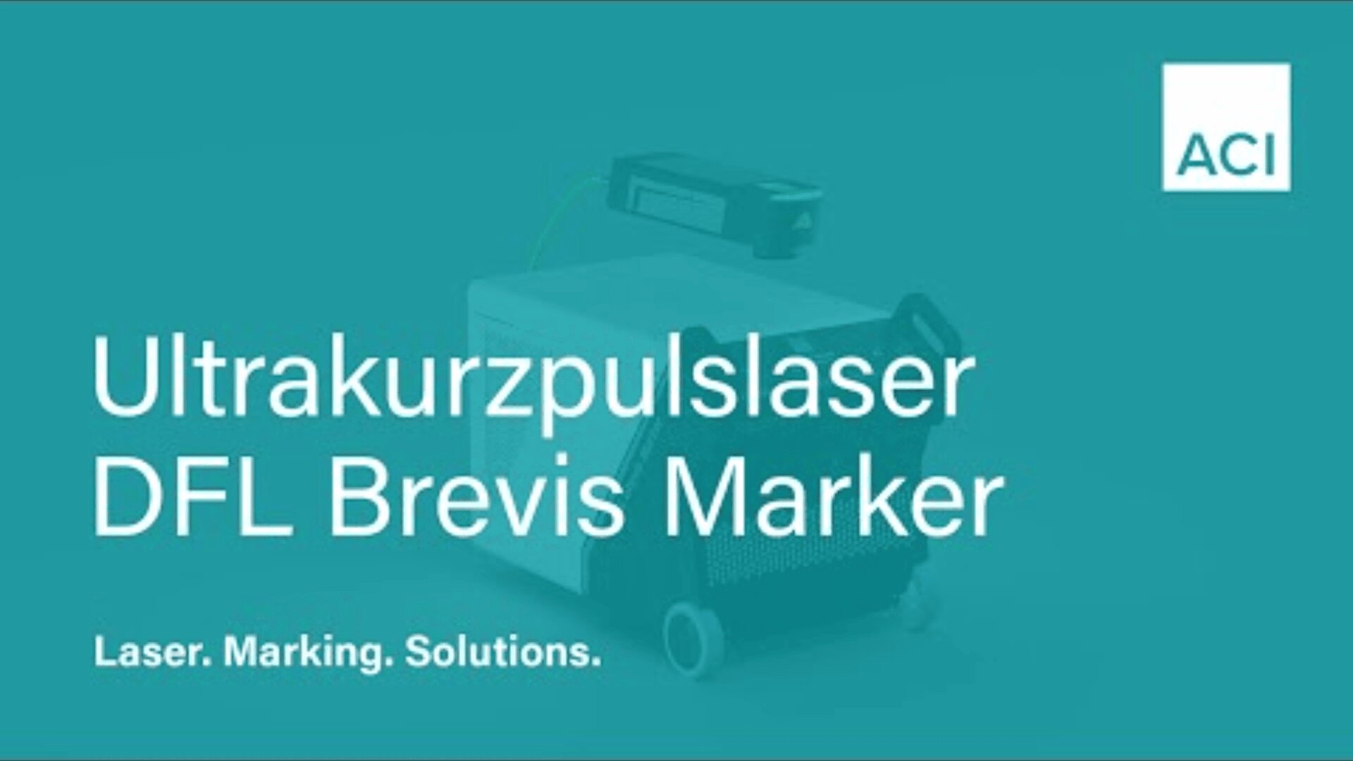 Eine blaugrüne Grafik zeigt eine weiße Maschine mit der Aufschrift „Ultrakurzpulslaser DFL Brevis Marker“ mit dem ACI-Logo in der oberen rechten Ecke und dem Text „Laser. Marking. Solutions.“ unten.